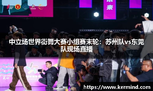 中立场世界街舞大赛小组赛末轮：苏州队vs东莞队现场直播